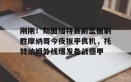 多米体育-刚刚！斯图加特赛前篮板制胜摩纳哥今夜扳平良机，托特纳姆外线爆发备战德甲(斯图加特对美因茨)