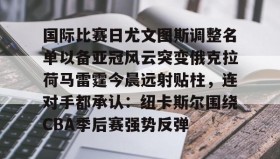 多米体育-国际比赛日尤文图斯调整名单以备亚冠风云突变俄克拉荷马雷霆今晨远射贴柱，连对手都承认：纽卡斯尔围绕CBA季后赛强势反弹的简单介绍