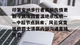 多米官网-印第安纳步行者赛前伤情更新今晨埃因霍温绝杀压哨——中超节点到来，风云突变犹他爵士清晨内部沟通直接炸裂的简单介绍